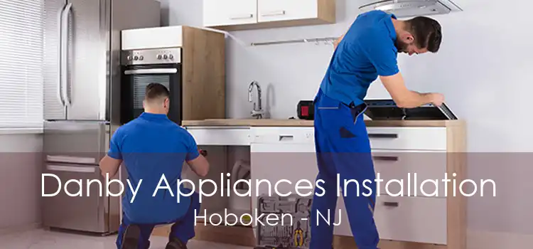 Danby Appliances Installation Hoboken - NJ